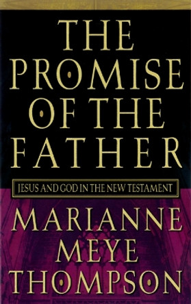 The Promise of the Father: Jesus and God in the New Testament by Marianne Meye Thompson 9780664221973