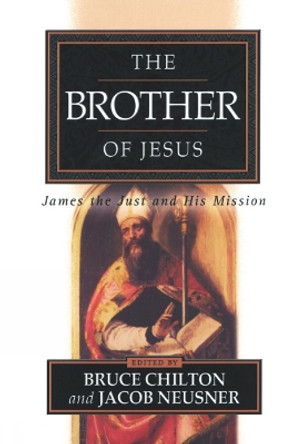 The Brother of Jesus: James the Just and His Mission by Bruce D. Chilton 9780664222994