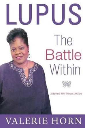 Lupus: The Battle Within: A Woman's Most Intimate Life Story by Valerie Horn 9780692692806