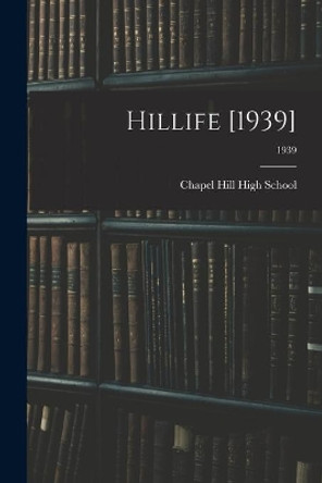 Hillife [1939]; 1939 by Chapel Hill High School (Chapel Hill 9781014814968