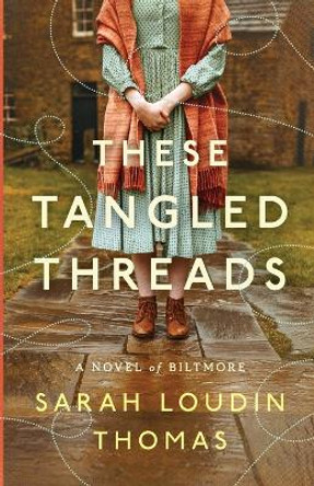 These Tangled Threads: A Novel of Biltmore by Sarah Loudin Thomas 9780764242014