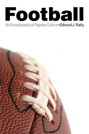 Football: An Encyclopedia of Popular Culture by Edward J. Rielly 9780803290129