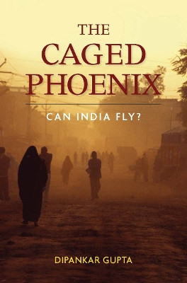 The Caged Phoenix: Can India Fly? by Dipankar Gupta 9780804771894