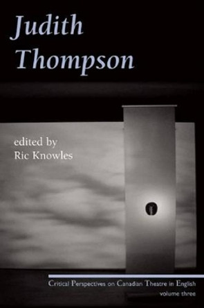 Judith Thompson: Critical Perspectives on Canadian Theatre in English: Volume Three by Ric Knowles 9780887547966