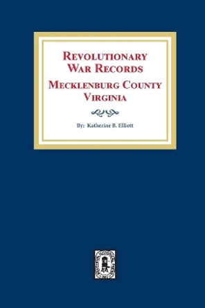 Revolutionary War Records Mecklenburg County, Virginia by Katherine B Elliott 9780893083816