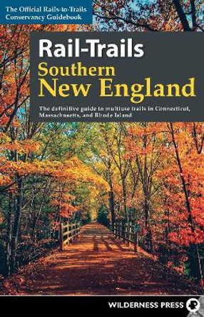 Rail-Trails Southern New England: The Definitive Guide to Multiuse Trails in Connecticut, Massachusetts, and Rhode Island by Rails-to-Trails Conservancy 9780899979403