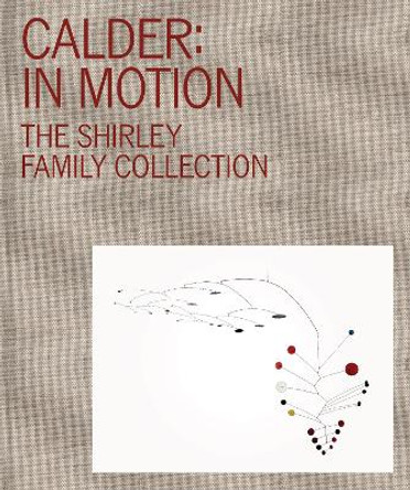 Calder: In Motion: The Shirley Family Collection by José Carlos Diaz 9780932216632
