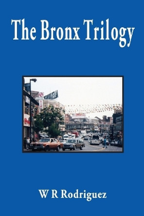 The Bronx Trilogy by W R Rodriguez 9780963220165