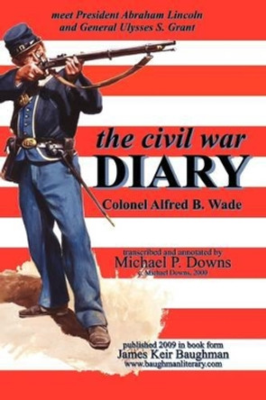 The Civil War Diary Col Alfred B. Wade by Alfred B Wade 9780979044380