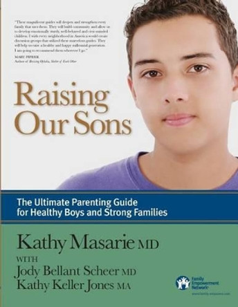 Raising Our Sons: The Ultimate Parenting Guide for Healthy Boys and Strong Families by Kathy Masarie 9780981950402