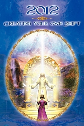 2012: CreatingYour Own Shift by Dolores Cannon 9780982205464