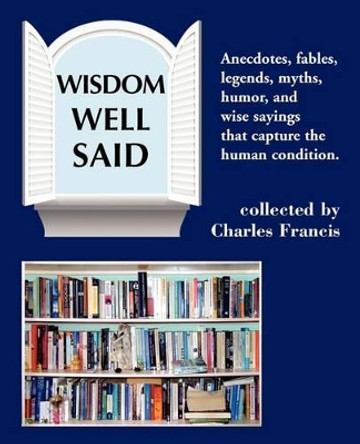 Wisdom Well Said by Charles Francis 9780982388709