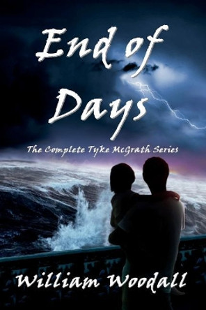 End of Days: The Complete Tyke McGrath Series by William Woodall 9780983329879