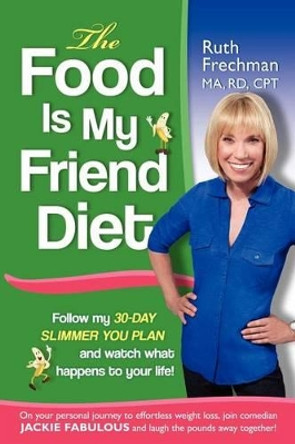 The Food Is My Friend Diet: The Ultimate 30-Day Weight Loss Plan. Get Healthy, Conquer Emotional Eating & Feel Energized by Ruth Frechman 9780984597918