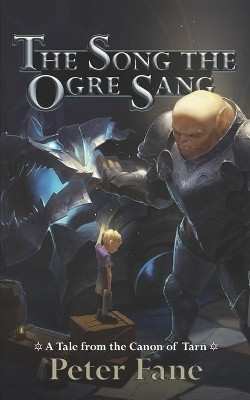 The Song the Ogre Sang: A Tale from the Canon of Tarn by Peter Fane 9780985821203