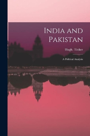 India and Pakistan: a Political Analysis by Hugh 1n Tinker 9781014621061