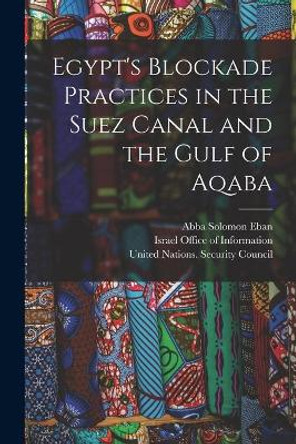 Egypt's Blockade Practices in the Suez Canal and the Gulf of Aqaba by Abba Solomon 1915-2002 Eban 9781014797889