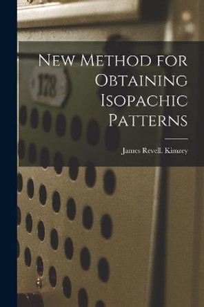 New Method for Obtaining Isopachic Patterns by James Revell Kimzey 9781014974198