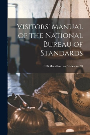 Visitors' Manual of the National Bureau of Standards; NBS Miscellaneous Publication 93 by Anonymous 9781014822567