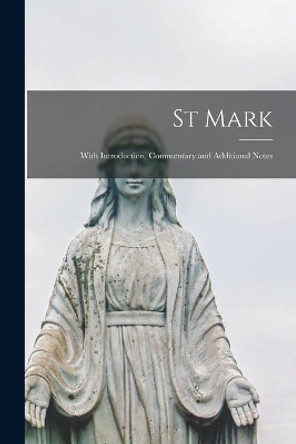St Mark: With Introduction, Commentary and Additional Notes by Anonymous 9781014514516