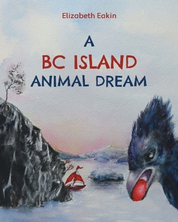 A BC Island Animal Dream by Elizabeth Eakin 9781039171077