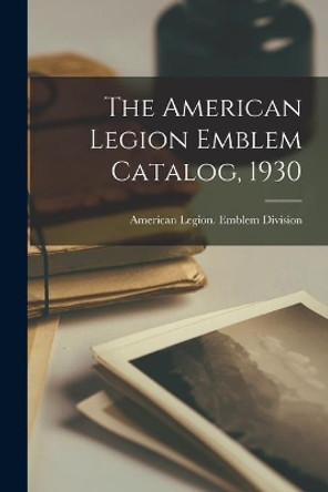 The American Legion Emblem Catalog, 1930 by American Legion Emblem Division 9781014866455