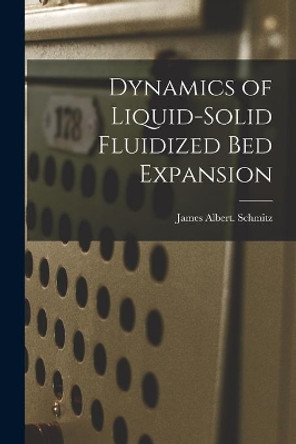 Dynamics of Liquid-solid Fluidized Bed Expansion by James Albert Schmitz 9781014872999