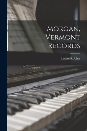 Morgan, Vermont Records by Louise R Allen 9781014920867