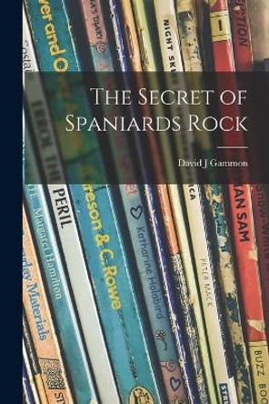 The Secret of Spaniards Rock by David J Gammon 9781014757807