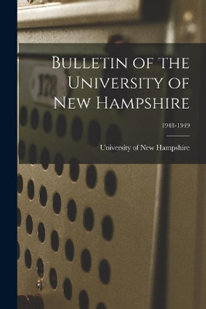 Bulletin of the University of New Hampshire; 1948-1949 by University of New Hampshire 9781014659866