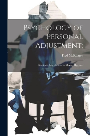 Psychology of Personal Adjustment;: Students' Introduction to Mental Hygiene by Fred McKinney 9781022892170