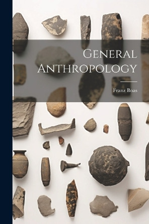 General Anthropology by Franz Boas 9781022894747