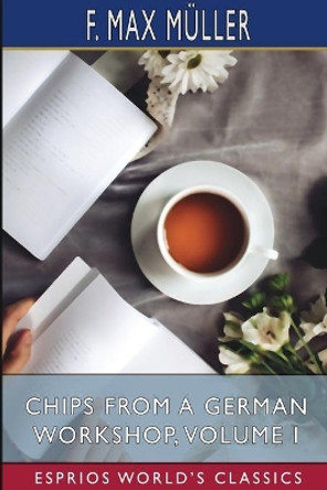 Chips From a German Workshop, Volume I (Esprios Classics) by F Max Muller 9781034807124