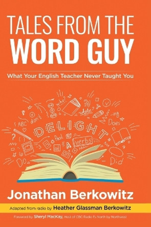 Tales From the Word Guy: What Your English Teacher Never Taught You by Jonathan Berkowitz 9781039149373