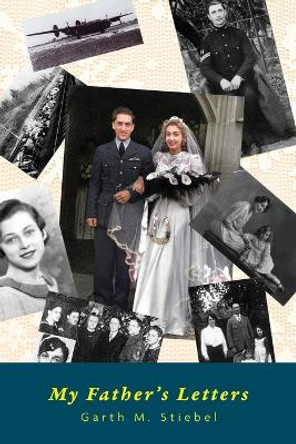 My Father's Letters: Romance Amidst War by Garth M Stiebel 9781039187832