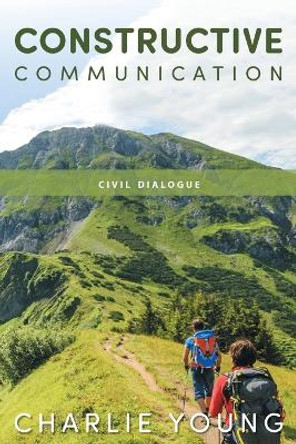 Constructive Communication: Civil Dialogue by Charlie Young 9781039196223