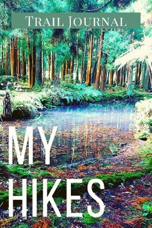 My Hikes Trail Journal: Memory Book For Adventure Notes / Log Book for Track Hikes With Prompts To Write In - Great Gift Idea for Hiker, Camper, Travelers by Adil Daisy 9781044132384