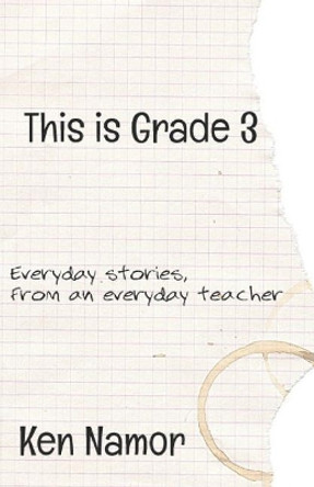 This Is Grade 3: Everyday stories, from an everyday teacher by Ken Namor 9781070273181