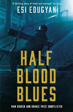 Half Blood Blues: Shortlisted for the Man Booker Prize 2011 by Esi Edugyan