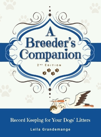 A Breeder's Companion: Record Keeping for Your Dogs' Litters by Leila Grandemange 9780997565898