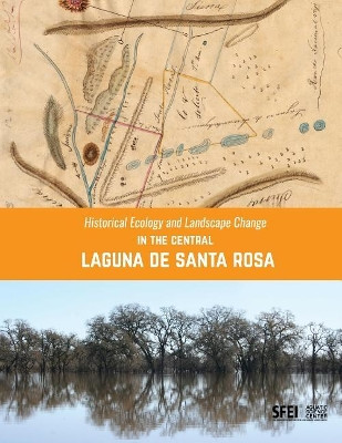 Historical Ecology and Landscape Change in the Central Laguna de Santa Rosa by Sean Baumgarten 9780998924403