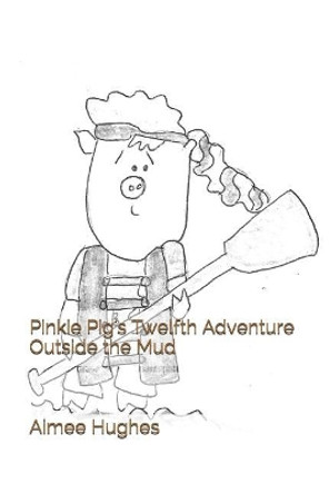 Pinkie Pig's Twelfth Adventure Outside the Mud by Aimee Hughes 9781070430546