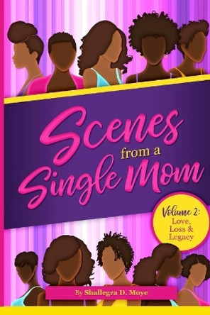 Scenes From a Single Mom, Volume II: Love, Loss + Legacy by Shallegra D Moye 9781070637372