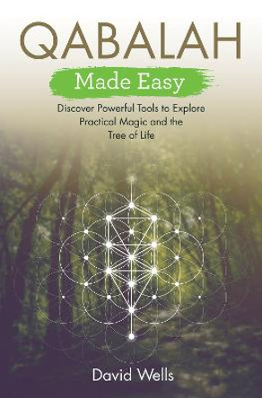 Qabalah Made Easy: Discover Powerful Tools to Explore Practical Magic and the Tree of Life by David Wells