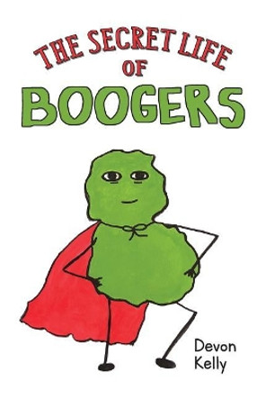 The Secret Life of Boogers by Devon Kelly 9780999240519