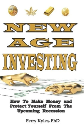 New Age Investing: How To Make Money and Protect Yourself From The Upcoming Recession by Perry Kyles Phd 9781072071532