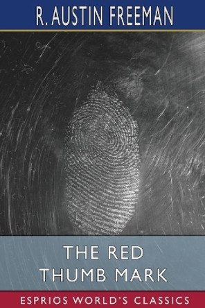 The Red Thumb Mark (Esprios Classics) by R Austin Freeman 9781006147210