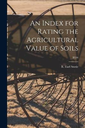 An Index for Rating the Agricultural Value of Soils; B556 by R Earl (Raymond Earl) 1894- Storie 9781013339189
