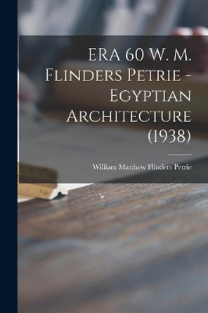 ERA 60 W. M. Flinders Petrie - Egyptian Architecture (1938) by William Matthew Flinders (185 Petrie 9781013339776