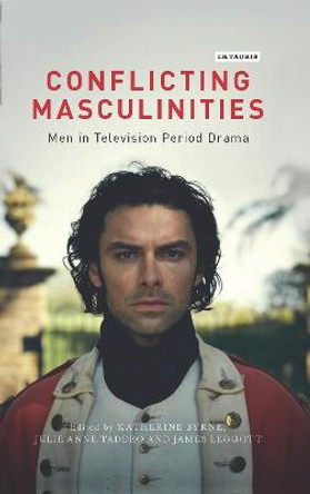 Conflicting Masculinities: Men in Television Period Drama by Katherine Byrne